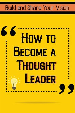 Cover How to Become a Thought Leader: Build and Share Your Vision (Financial Freedom, #45) (eBook, ePUB)