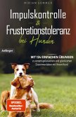 Impulskontrolle und Frustrationstoleranz bei Hunden - Mit 124 einfachen Übungen zu einem gelassenen und glücklichen Zusammenleben mit Ihrem Hund