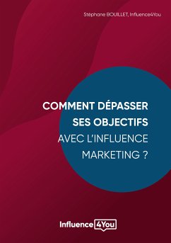 Comment dépasser ses objectifs avec l'Influence Marketing ? (eBook, ePUB) - Bouillet, Stéphane; Influence4you