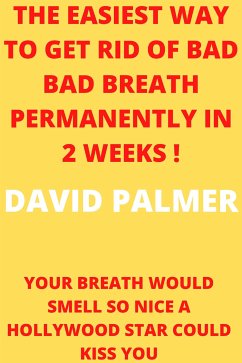 How To Get Rid Of Bad Breath Permanently In 2 Weeks (eBook, ePUB) - David, Palmer