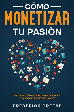 Cómo Monetizar tu Pasión (eBook, ePUB) - Greene, Frederick