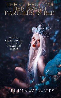 The Queen and Her Dream Partners in Bed: The Hot Secret Nights of an Unsatisfied Beauty (eBook, ePUB) - Woodwards, Juliana