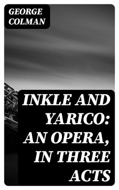 Inkle and Yarico: An opera, in three acts (eBook, ePUB) - Colman, George