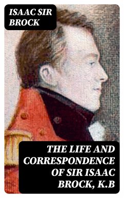 The Life and Correspondence of Sir Isaac Brock, K.B (eBook, ePUB) - Brock, Isaac, Sir