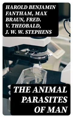 The Animal Parasites of Man (eBook, ePUB) - Fantham, Harold Benjamin; Braun, Max; Theobald, Fred. V.; Stephens, J. W. W.