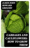 Cabbages and Cauliflowers: How to Grow Them (eBook, ePUB)