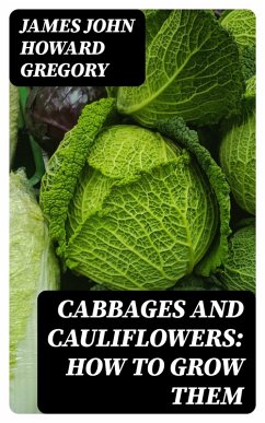 Cabbages and Cauliflowers: How to Grow Them (eBook, ePUB) - Gregory, James John Howard