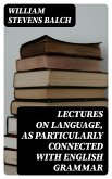 Lectures on Language, as Particularly Connected with English Grammar (eBook, ePUB)