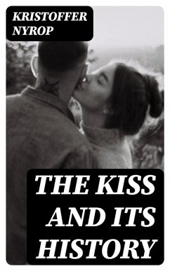 The kiss and its history (eBook, ePUB) - Nyrop, Kristoffer
