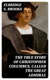 The True Story of Christopher Columbus, Called the Great Admiral (eBook, ePUB)