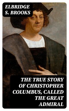 The True Story of Christopher Columbus, Called the Great Admiral (eBook, ePUB) - Brooks, Elbridge S.