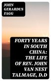 Forty Years in South China: The Life of Rev. John Van Nest Talmage, D.D (eBook, ePUB)