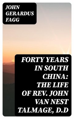 Cover Forty Years in South China: The Life of Rev. John Van Nest Talmage, D.D (eBook, ePUB)