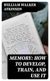 Memory: How to Develop, Train, and Use It (eBook, ePUB)