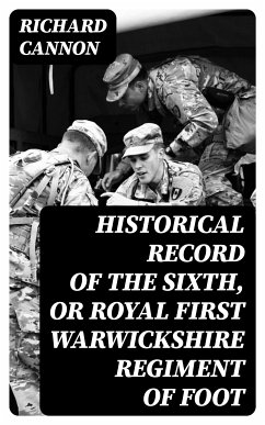 Historical Record of the Sixth, or Royal First Warwickshire Regiment of Foot (eBook, ePUB) - Cannon, Richard