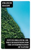 Novum Organum; Or, True Suggestions for the Interpretation of Nature (eBook, ePUB)