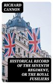Historical record of the Seventh Regiment, or the Royal Fusiliers (eBook, ePUB)