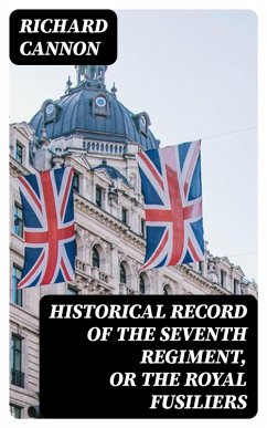 Historical record of the Seventh Regiment, or the Royal Fusiliers (eBook, ePUB) - Cannon, Richard