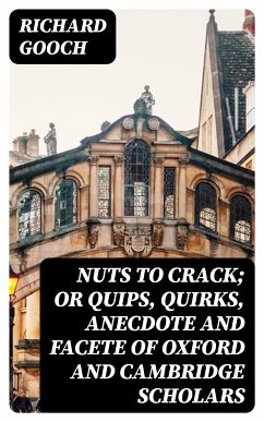 Nuts to crack; or Quips, quirks, anecdote and facete of Oxford and Cambridge Scholars (eBook, ePUB) - Gooch, Richard