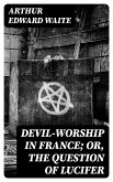 Devil-Worship in France; or, The Question of Lucifer (eBook, ePUB)