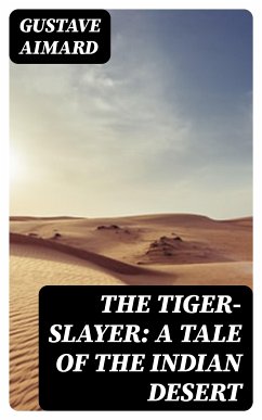 The Tiger-Slayer: A Tale of the Indian Desert (eBook, ePUB) - Aimard, Gustave