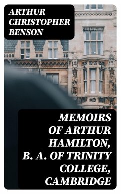 Memoirs of Arthur Hamilton, B. A. of Trinity College, Cambridge (eBook, ePUB) - Benson, Arthur Christopher