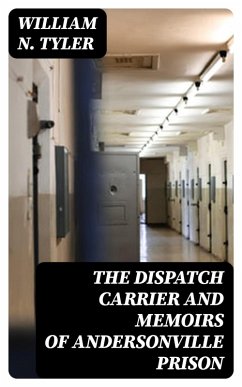 The Dispatch Carrier and Memoirs of Andersonville Prison (eBook, ePUB) - Tyler, William N.