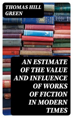An Estimate of the Value and Influence of Works of Fiction in Modern Times (eBook, ePUB) - Green, Thomas Hill