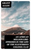 An African Millionaire: Episodes in the Life of the Illustrious Colonel Clay (eBook, ePUB)