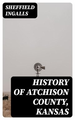 History of Atchison County, Kansas (eBook, ePUB) - Ingalls, Sheffield