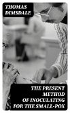 The Present Method of Inoculating for the Small-Pox (eBook, ePUB)