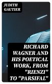 Richard Wagner and His Poetical Work, from &quote;Rienzi&quote; to &quote;Parsifal&quote; (eBook, ePUB)