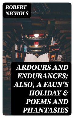 Cover Ardours and Endurances; Also, A Faun's Holiday & Poems and Phantasies (eBook, ePUB)