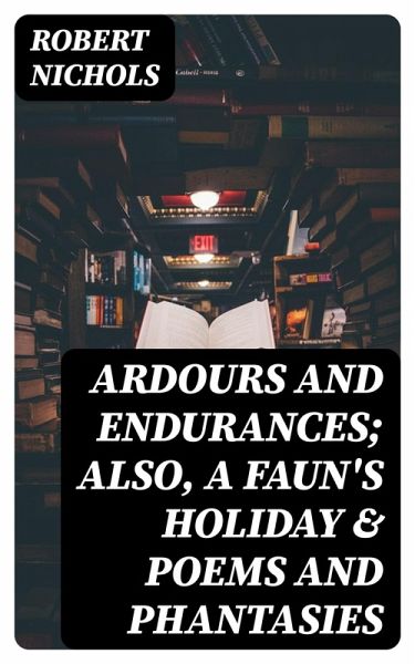 Ardours and Endurances; Also, A Faun's Holiday & Poems and Phantasies (eBook, ePUB) Ardours and Endurances; Also, A Faun's Holiday & Poems and Phantasies (eBook, ePUB)