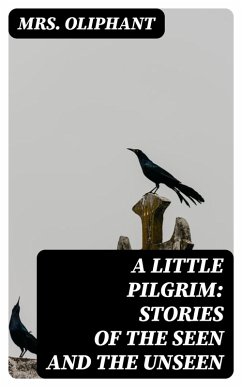 A Little Pilgrim: Stories of the Seen and the Unseen (eBook, ePUB) - Oliphant