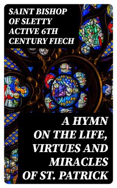 A Hymn on the Life, Virtues and Miracles of St. Patrick (eBook, ePUB) - Fiech, Saint, Bishop of Sletty, active 6th century