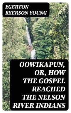 Oowikapun, or, How the Gospel reached the Nelson River Indians (eBook, ePUB) - Young, Egerton Ryerson