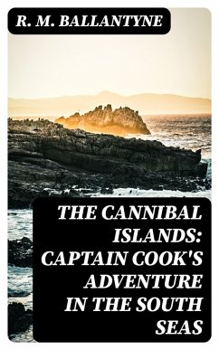 The Cannibal Islands: Captain Cook's Adventure in the South Seas (eBook, ePUB) - Ballantyne, R. M.