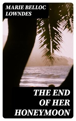 The End of Her Honeymoon (eBook, ePUB) - Lowndes, Marie Belloc