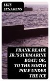 Frank Reade Jr.'s Submarine Boat; or, to the North Pole Under the Ice (eBook, ePUB)