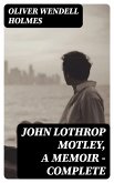 John Lothrop Motley, A Memoir — Complete (eBook, ePUB)