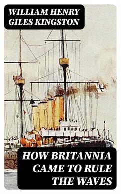 How Britannia Came to Rule the Waves (eBook, ePUB) - Kingston, William Henry Giles