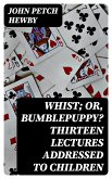 Whist; or, Bumblepuppy? Thirteen Lectures Addressed to Children (eBook, ePUB)