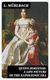 Queen Hortense: A Life Picture of the Napoleonic Era (eBook, ePUB)