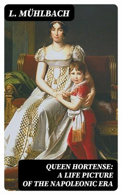 Queen Hortense: A Life Picture of the Napoleonic Era (eBook, ePUB) - Mühlbach, L.