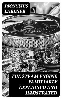 The Steam Engine Familiarly Explained and Illustrated (eBook, ePUB) - Lardner, Dionysius