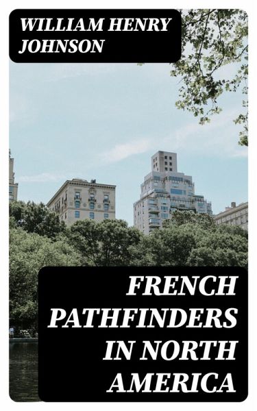French Pathfinders in North America (eBook, ePUB) French Pathfinders in North America (eBook, ePUB)