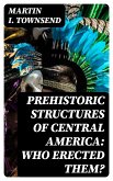 Prehistoric Structures of Central America: Who Erected Them? (eBook, ePUB)