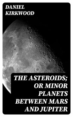The Asteroids; Or Minor Planets Between Mars and Jupiter (eBook, ePUB) - Kirkwood, Daniel