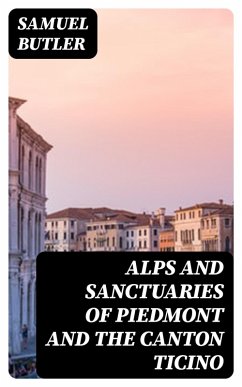 Alps and Sanctuaries of Piedmont and the Canton Ticino (eBook, ePUB) - Butler, Samuel